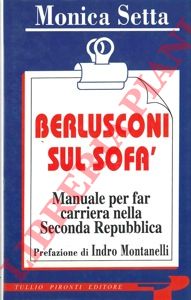 SETTA Monica - - Berlusconi sul sof. Manuale per fare carriera nella Seconda repubblica.