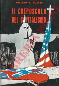 FOSTER William Z. - - Il crepuscolo del capitalismo.