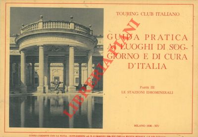 TCI - - Guida pratica ai luoghi di soggiorno e di cura d'Italia. Parte III - Le stazioni idrominerali.