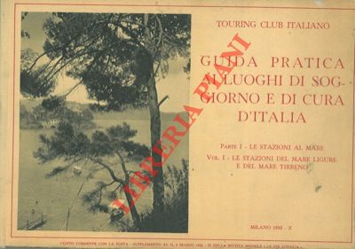 TCI - - Guida pratica ai luoghi di soggiorno e di cura d'Italia. Parte I - Le stazioni al mare. Vol. I - Le stazioni del Mare Ligure e del Mare Tirreno.