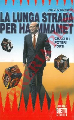 GISMONDI Arturo - - La lunga strada per Hammamet. Craxi e i poteri forti.