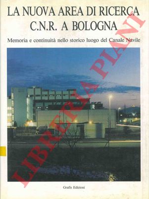 (ALBERTI Paola - SALOMONI Carlo) - - La nuova area di ricerca CNR a Bologna. Memoria e continuit nello storico luogo del Canale Navile.