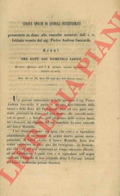 NARDO Gio. Domenico - - Cinque specie di animali invertebrati presentate in dono alle raccolte naturali dell'I.R. Istituto veneto dal sig. Piero Andrea Saccardo.