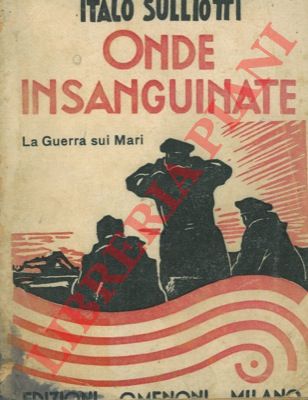 SULLIOTTI Italo - - Onde insanguinate. La guerra sotto i mari.