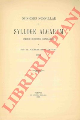 DE TONI G.B. - - Opiniones nonnullae de Sylloge Algarum omnium hucusque cognitarum.