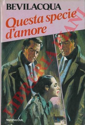 BEVILACQUA Alberto - - Questa specie d'amore.