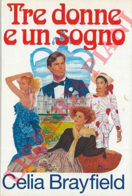 BRAYFIELD Celia - - Tre donne e un sogno.