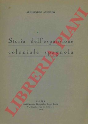 AUSIELLO Alessandro - - Storia dell'espansione coloniale spagnola.