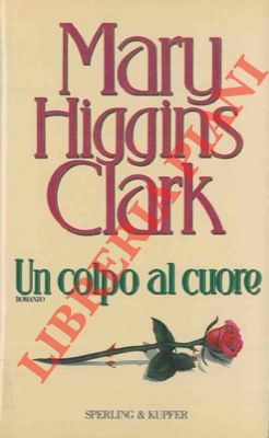 HIGGINS CLARK Mary - - Un colpo al cuore.