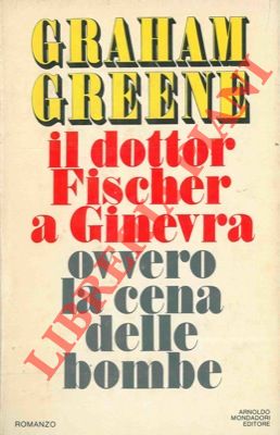 GREENE Graham - - Il dottor Fische a Ginevra ovvero la cena delle bombe.