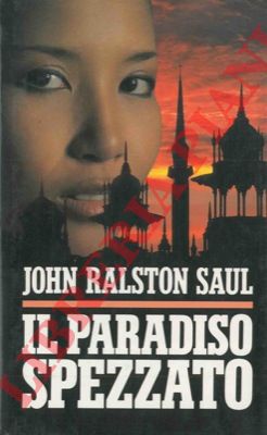 RALSTON SAUL John - - Il paradiso spezzato.