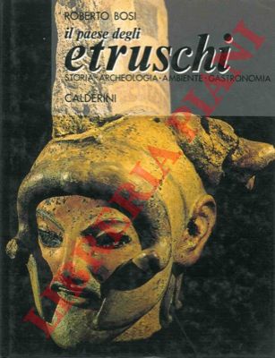 BOSI Roberto - - Il paese degli Etruschi. Storia - Archeologia - Ambiente - Gastronomia.