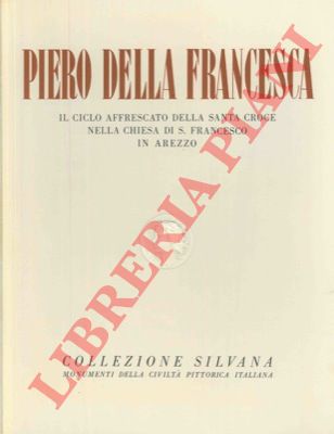 - - Piero della Francesca. Il ciclo affrescato della Santa Corce nella Chiesa di S. Francesco in Arezzo.