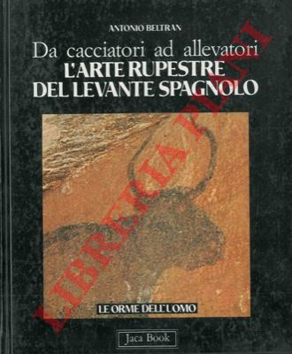 BELTRAN Antonio - - Da cacciatori ad allevatori. L'arte rupestre del levante spagnolo.