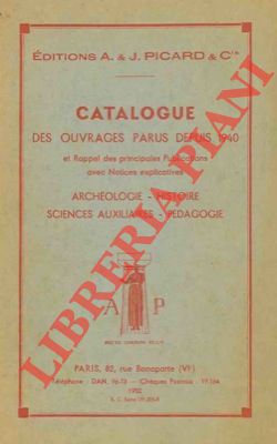 Editions A. & J. Picard - - Catalogue des ouvrages parus depuis 1940 et Rappel des principales publications avec notices explicatives. Archologie - Histoire - Sciences auxiliaires - Pdagogie.