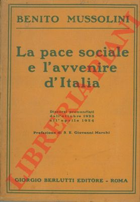 MUSSOLINI Benito - - La pace sociale e l'avvenire d'Italia. Discorsi pronunciati dall'ottobre 1923 all'aprile 1924.