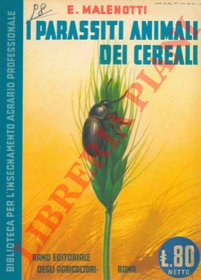 MALENOTTI E(ttore) - - I parassiti animali dei cereali.
