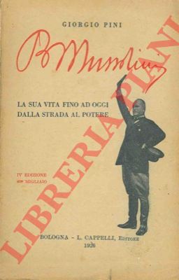 PINI Giorgio - - Benito Mussolini. La sua vita fino ad oggi dalla strada al potere.