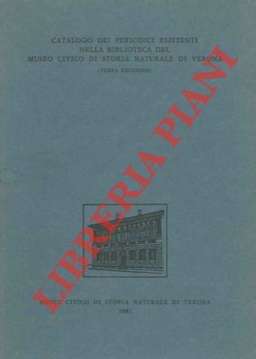 - - Catalogo dei periodici esistenti nella biblioteca del Museo Civico di Storia Naturale di Verona. 3a ediz. 