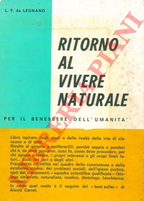 LEGNANO L.P. da - - Ritorno al vivere naturale per il benessere dell'umanit.