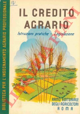 - - Il credito agrario. Istruzioni pratiche. Legislazione.
