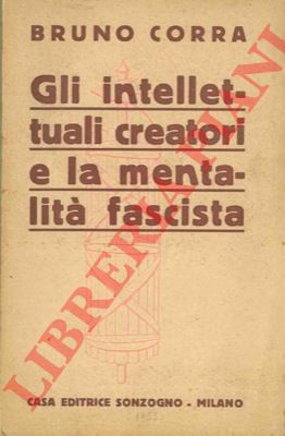 CORRA Bruno - - Gli intellettuali creatori e la mentalit fascista.