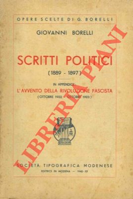 BORELLI Giovanni - - Scritti politici (1889 - 1897) In appendice : L'avvento della Rivoluzione Fascista (ottobre 1922 - ottobre 1923).