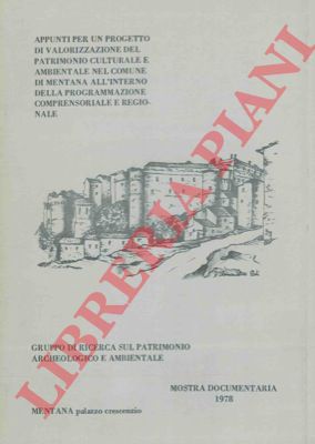 Gruppo di ricerca sul patrimonio archeologico e ambientale - - Appunti per un progetto di valorizzazione del patrimonio culturale e ambiemtale nel comune di Mentana all'interno della programmazione comprensoriale e regionale.