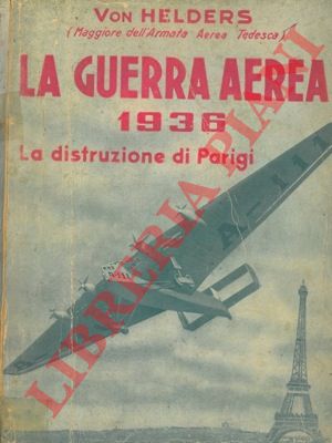 helders VON - - La guerra aerea del 1936. (La distruzione di Parigi).