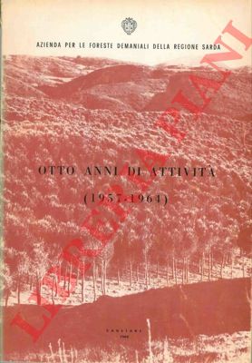 Azienda per le foreste demaniali della Regione Sarda - - Otto anni di attivit (1957 - 1964).