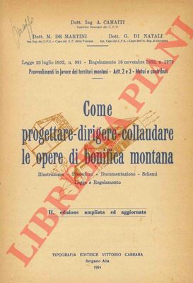 CAMAITI A. et AA. - - Come progettare - dirigere - collaudare le opere di bonifica montana. Illustrazione - procedura - documentazione - schemi - legge e regolamento.