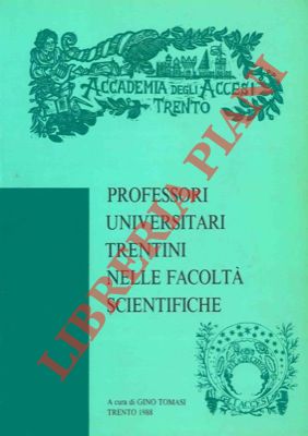 (TOMASI Gino) - - Professori universitari trentini nelle facolt scientifiche. Ordinari, associati, liberi docenti delle facolt di scienze matematiche fisiche e naturali, agraria, medicina e ingegneria. Elenco e cenni biografici.