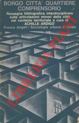 (ARDIGO' A.) - - Borgo citt quartiere comprensorio. Rassegna bibliografica interdisciplinare sulle articolazioni minori della citt nel contesto territoriale.