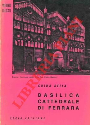 FELISATI Vittorio - - Guida della Basilica cattedrale di Ferrara.