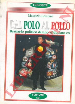 LIVERANI Maurizio - - Dal polo al pollo. Bestiario politico di uno sfiduciato ex.