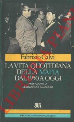 CALVI Fabrizio - - La vita quotidiana della mafia dal 1950 a oggi. Con prefazione di Leonardo Sciascia.