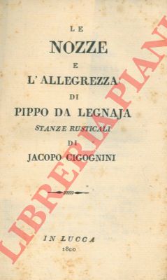CIGOGNINI Jacopo - - Le nozze e l'allegrezza di Pippo da Legaja.