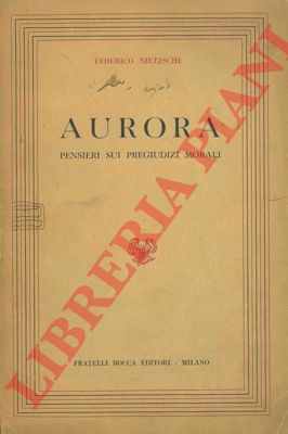 NIETZSCHE Federico - - Aurore. Pensieri sui pregiudizi morali.