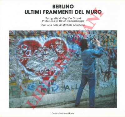 DE GROSSI Gigi - MIRABELLA Michele - - Berlino. Ultimi frammenti del muro.