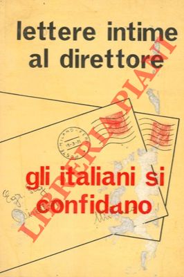 - - Lettere intime al direttore. Gli italiani si confidano.