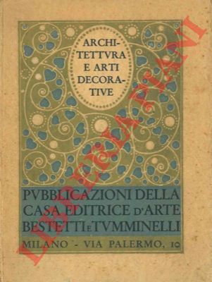 Bestetti e Tumminelli - - Architettura e arti decorative. Riviste e pubblicazioni della Casa Editrice d'Arte Bestetti e Tumminelli. Catalogo generale.