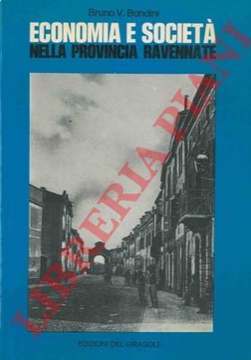 BANDINI Bruno V. - - Economia e societ nella provincia ravennate. Dalla situazione storica a Russi negli anni attorno al 1878.