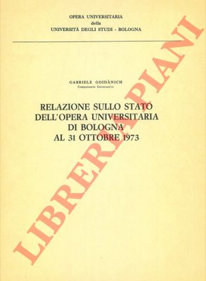 GOIDANICH Gabriele - - Relazione sullo stato dell'opera universitaria di Bologna al 31 ottobre 1973.