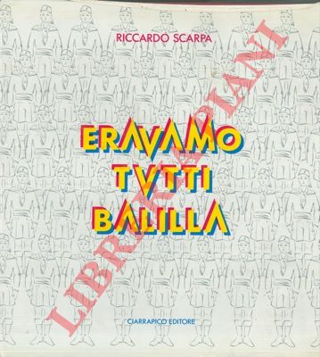 SCARPA Riccardo - - Eravamo tutti balilla.