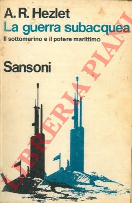 HEZLET A.R. - - La guerra subacqua. Il sottomarino e il potere marittimo.