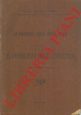FRESCURA Bernardino - - Le frontiere della nuova Italia. Il problema dell'Adriatico.