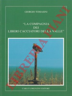 TOMASINI Giorgio - - La compagnia dei liberi cacciatori della valle.
