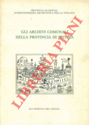 (INSABATO Elisabetta - Pieri Sandra) - - Gli archivi comunali della provincia di Pistoia.