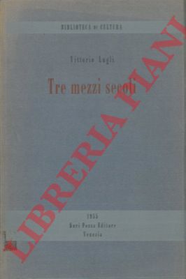LUGLI Vittorio - - Tre mezzi secoli.