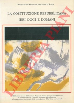 BOLDRINI Arrigo - - La Costituzione Repubblicana ieri oggi e domani.